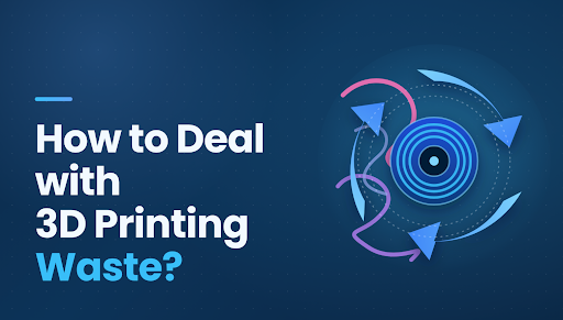 How to Deal with 3D Printing Waste?
