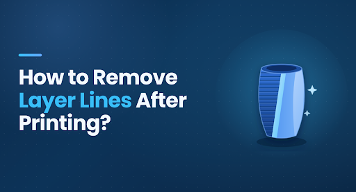 How to Remove Layer Lines After Printing?